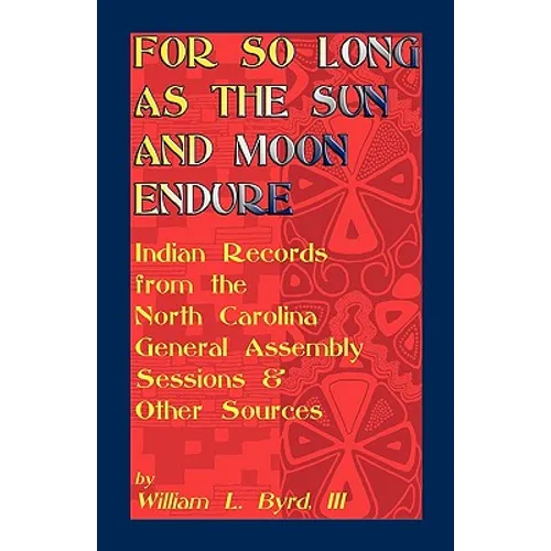 For So Long as the Sun and Moon Endure: Indian Records from the North Carolina General Assembly Sessions & Other Sources - Paperback