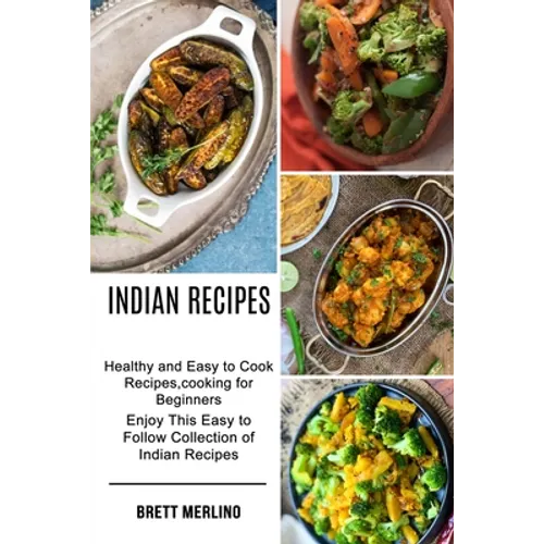Indian Recipes: Healthy and Easy to Cook Recipes, cooking for Beginners (Enjoy This Easy to Follow Collection of Indian Recipes) - Paperback