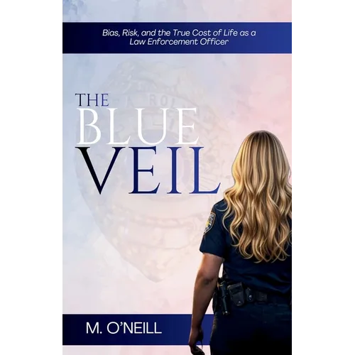 The Blue Veil: Bias, Risk, and the True Cost of Life as a Law Enforcement Officer - Paperback