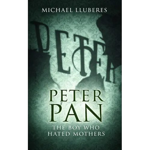 Peter Pan - The Boy Who Hated Mothers - Paperback