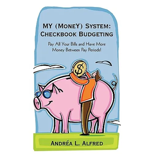MY (MoneY) System: Checkbook Budgeting: Pay All Your Bills and Have More Money Between Pay Periods! - Paperback