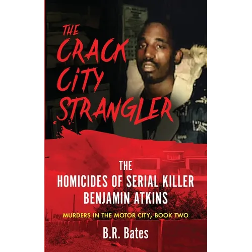 The Crack City Strangler: The Homicides Of Serial Killer Benjamin Atkins - Paperback