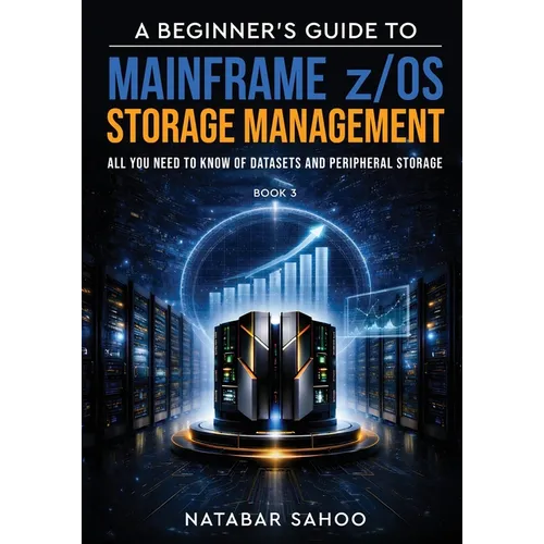 A Beginner's Guide to Mainframe z/OS Storage Management - All you need to know of Datasets and Peripheral Storage - Book 3 - Paperback