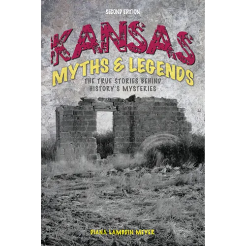 Kansas Myths and Legends: The True Stories Behind History's Mysteries - Paperback
