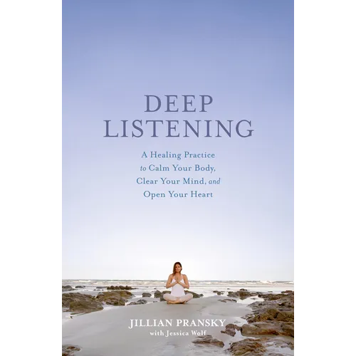 Deep Listening: A Healing Practice to Calm Your Body, Clear Your Mind, and Open Your Heart - Paperback