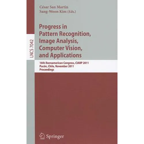 Progress in Pattern Recognition, Image Analysis, Computer Vision, and Applications: 16th Iberoamerican Congress on Pattern Recognition, Ciarp 2011, Pu - Paperback