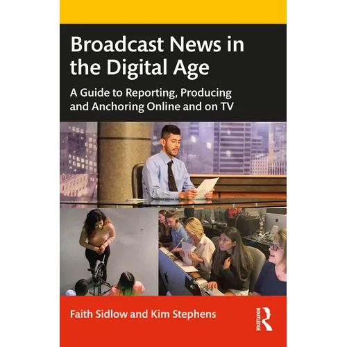 Broadcast News in the Digital Age: A Guide to Reporting, Producing and Anchoring Online and on TV - Paperback