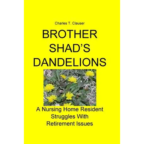 Brother Shad's Dandelions: A Nursing Home Resident Struggles With Retirement Issues - Paperback