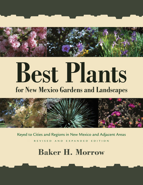 Best Plants for New Mexico Gardens and Landscapes: Keyed to Cities and Regions in New Mexico and Adjacent Areas, Revised and Expanded Edition - Paperback