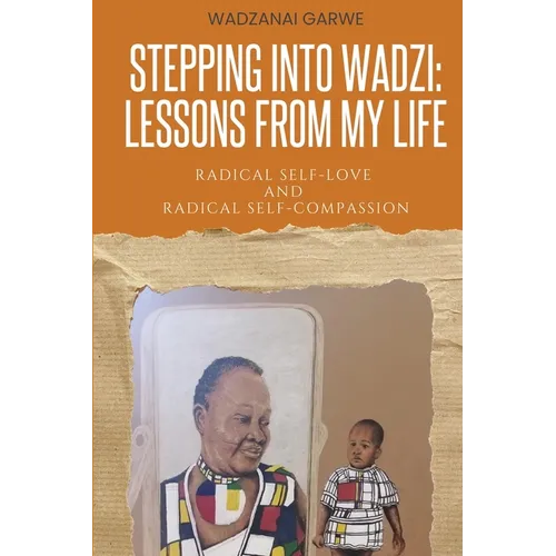 Stepping Into Wadzi - Lessons From My Life: Radical Self-love and Radical Self-compassion - Paperback