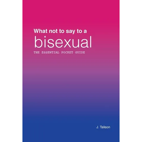 What Not to Say to a Bisexual: The Essential Pocket Guide - Paperback