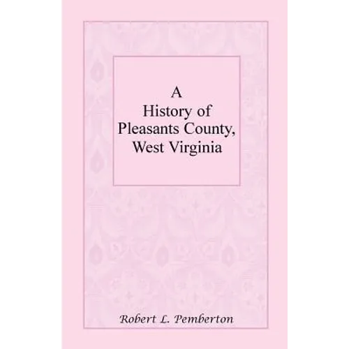 A History of Pleasants County, West Virginia - Paperback