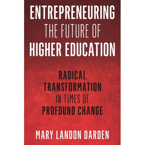 Entrepreneuring the Future of Higher Education: Radical Transformation in Times of Profound Change - Hardcover