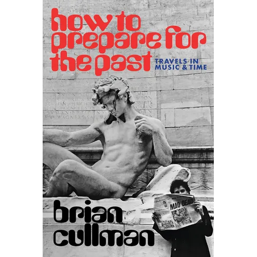 How to Prepare for the Past: Travels in Music and Time - Paperback