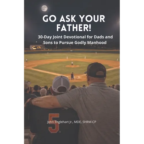 Go Ask Your Father! A 30-Day Devotional for Dads and Sons to pursue Godly Manhood - Paperback