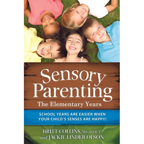 Sensory Parenting: The Elementary Years: School Years Are Easier When Your Child's Senses Are Happy! - Paperback