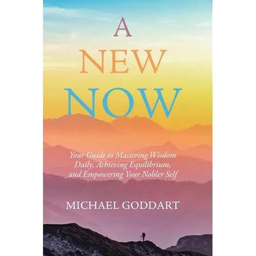 A New Now: Your Guide to Mastering Wisdom Daily, Achieving Equilibrium, and Empowering Your Nobler Self - Hardcover