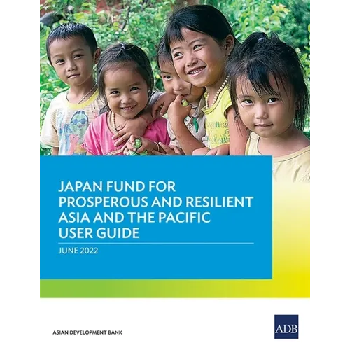 Japan Fund for Prosperous and Resilient Asia and the Pacific User Guide - Paperback