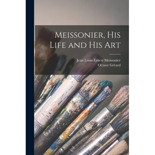 Meissonier, his Life and his Art - Paperback