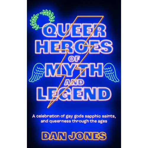 Queer Heroes of Myth and Legend: A Celebration of Gay Gods, Sapphic Saints, and Queerness Through the Ages - Paperback
