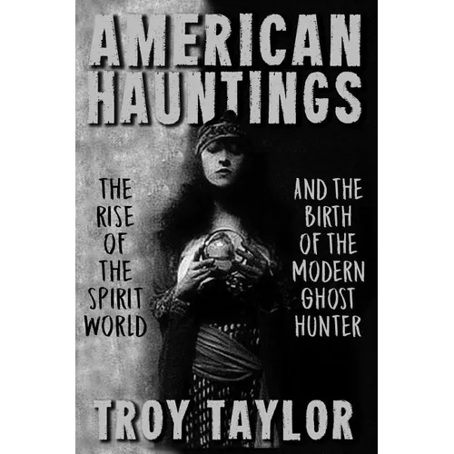 American Hauntings: The Rise of the Spirit World and Birth of the Modern Ghost Hunter - Paperback