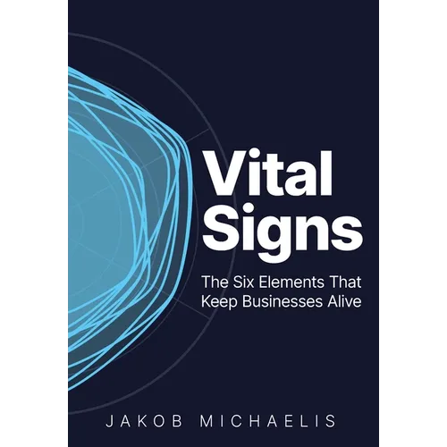 Vital Signs: The Six Elements That Keep Businesses Alive - Hardcover