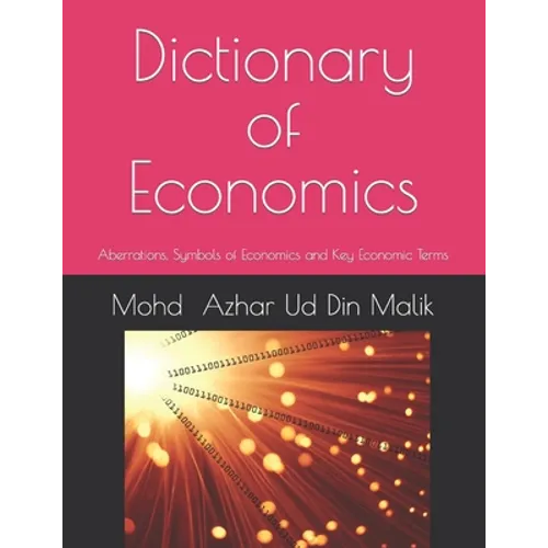 Dictionary of Economics: Aberrations, Symbols of Economics and Key Economic Terms - Paperback