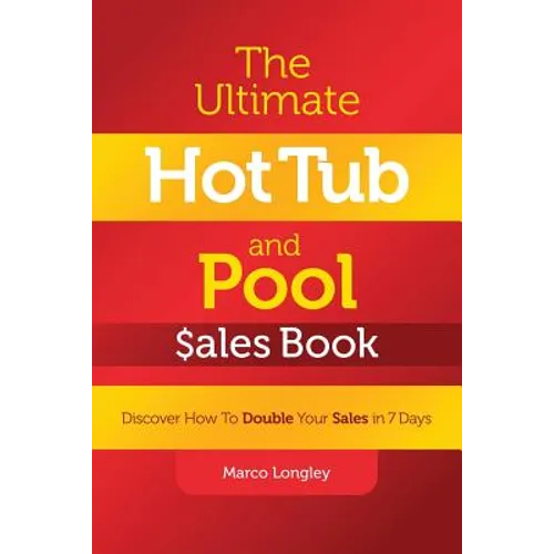 The Ultimate Hot Tub and Pool $Ales Book: Discover How to Double Your $Ales in 7 Days - Paperback