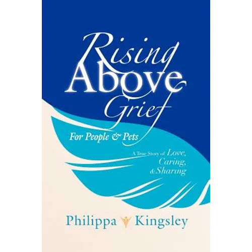 Rising Above Grief for People & Pets: A True Story of Love, Caring, & Sharing