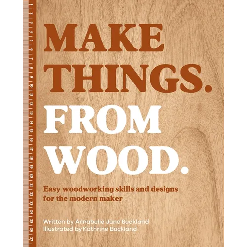 Make Things. from Wood: Easy Woodworking Skills and Designs for the Modern Maker - Hardcover