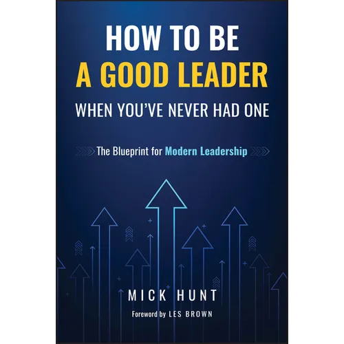 How to Be a Good Leader When You've Never Had One: The Blueprint for Modern Leadership - Hardcover