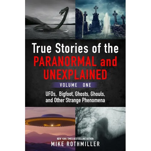True Stories of the Paranormal and Unexplained. Volume One.: Ufos, Bigfoot, Ghosts, Ghouls and Other Strange Phenomena - Paperback