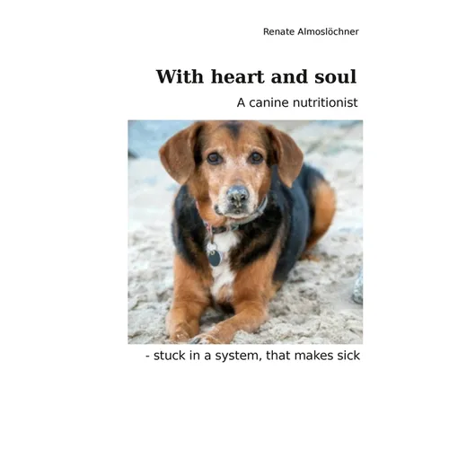 With heart and soul: A canine nutritionist - stuck in a system, that makes sick - Paperback