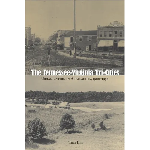 The Tennessee-Virginia Tri-Cities: Urbanization in Appalachia, 1900-1950 - Paperback