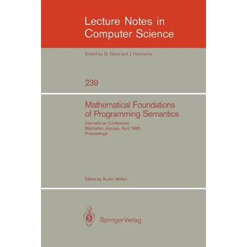 Mathematical Foundation of Programming Semantics: International Conference, Manhattan, Kansas, April 11-12, 1985. Proceedings - Paperback