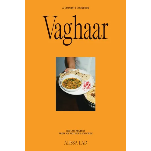 Vaghaar: A Gujarati Cookbook: Indian Recipes from My Mother's Kitchen - Hardcover