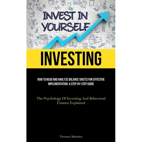 Investing: How To Read And Analyze Balance Sheets For Effective Implementation: A Step-By-Step Guide (The Psychology Of Investing