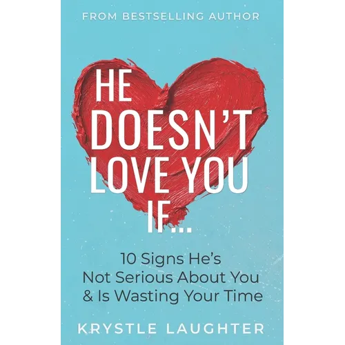 He Doesn't Love You If...: 10 Signs He's Not Serious About You & Is Wasting Your Time - Paperback
