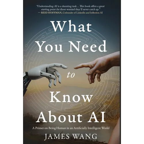 What You Need to Know About AI: A Primer on Being Human in an Artificially Intelligent World - Hardcover