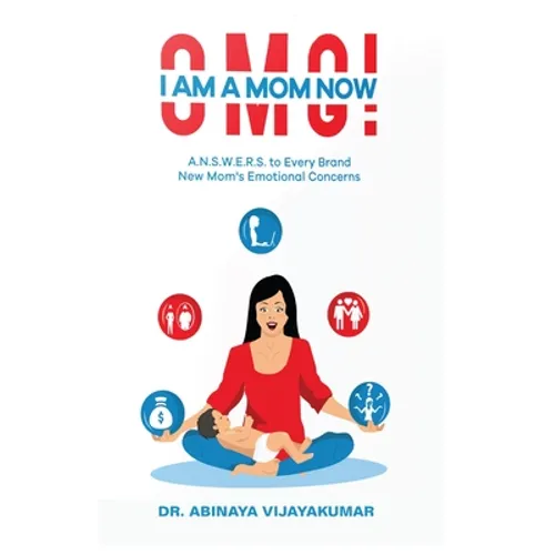 Omg! I Am a Mom Now: A.N.S.W.E.R.S. to Every Brand New Mom's Emotional Concerns - Paperback