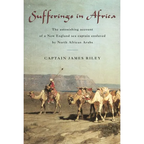 Sufferings in Africa: The Astonishing Account Of A New England Sea Captain Enslaved By North African Arabs - Paperback
