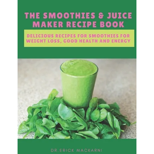 The Smoothies & Juice Maker Recipe Book: Delicious recipes for smoothies for weight loss, good health and energy - Paperback