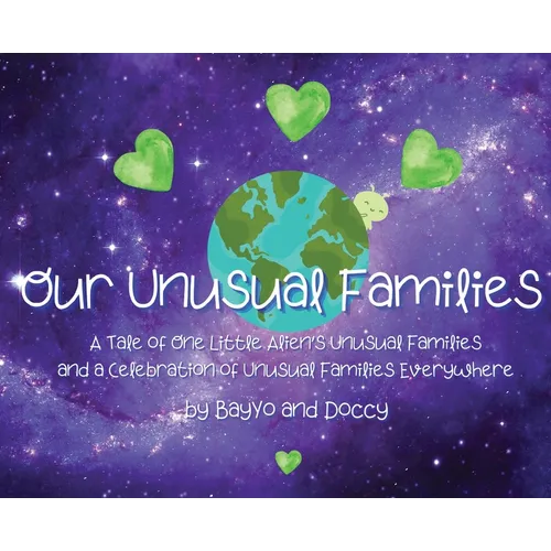 Our Unusual Families: A Tale of One Little Alien's Unusual Families and a Celebration of Unusual Families Everywhere - Hardcover