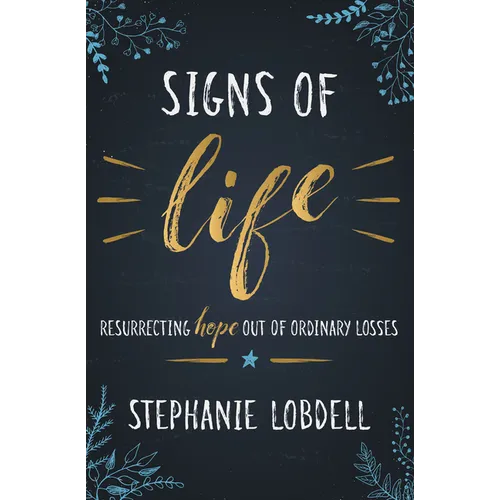Signs of Life: Resurrecting Hope Out of Ordinary Losses - Paperback