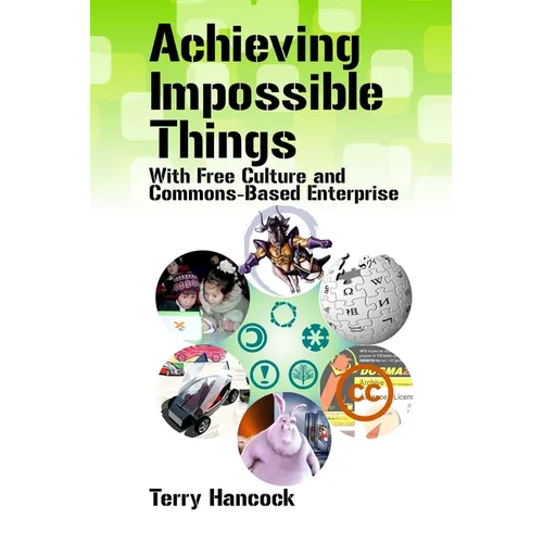 Achieving Impossible Things with Free Culture and Commons-Based Enterprise - Paperback