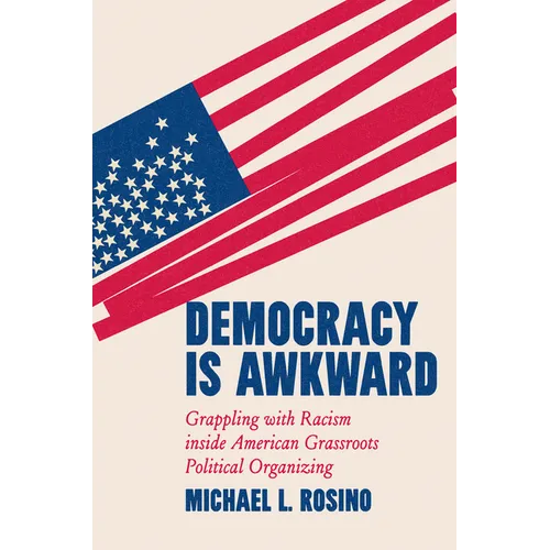 Democracy Is Awkward: Grappling with Racism Inside American Grassroots Political Organizing - Paperback