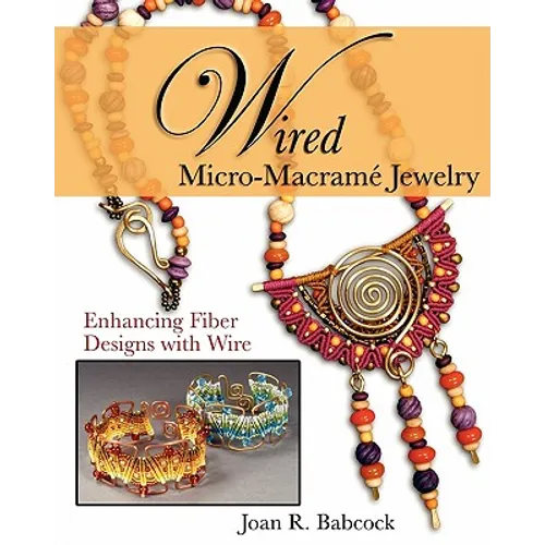 Wired Micro-Macramé Jewelry: Enhancing Fiber Designs with Wire - Paperback