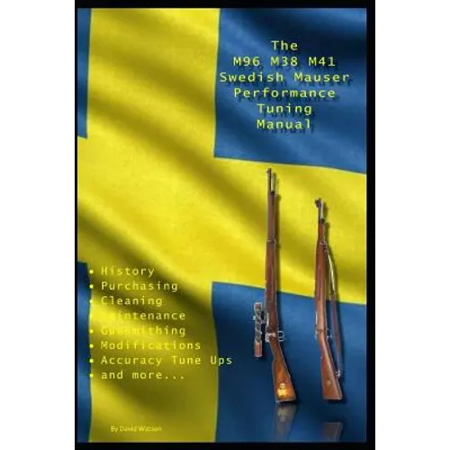 The M96 M38 M41 Swedish Mauser Performance Tuning Manual: Gunsmithing tips for modifying your Swedish Mauser rifles - Paperback