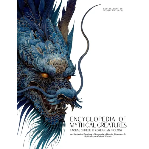 Encyclopedia of Mythical Creatures - Taoism, Chinese & Korean Mythology: An Illustrated Bestiary of Legendary Beasts, Dragons & Spirits from Ancient C - Paperback