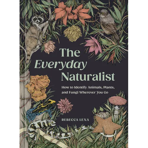 The Everyday Naturalist: How to Identify Animals, Plants, and Fungi Wherever You Go - Paperback